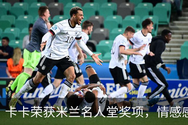 卡卡荣获米兰名人堂奖项，情感感动场内外